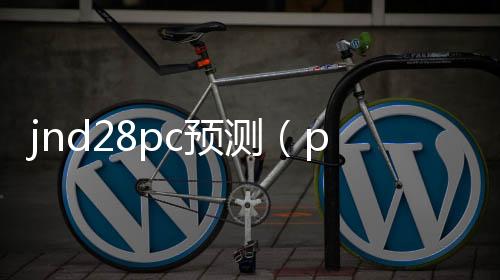 jnd28pc预测(pc28预测软件安卓版)